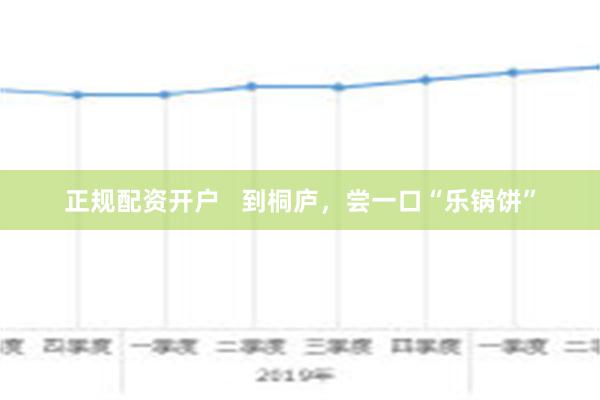 正规配资开户   到桐庐，尝一口“乐锅饼”