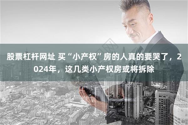 股票杠杆网址 买“小产权”房的人真的要哭了，2024年，这几类小产权房或将拆除