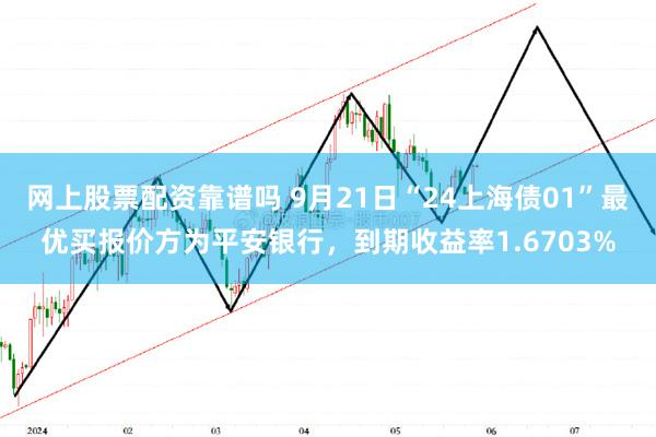 网上股票配资靠谱吗 9月21日“24上海债01”最优买报价方为平安银行，到期收益率1.6703%