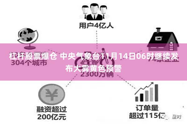 杠杆股票爆仓 中央气象台11月14日06时继续发布大雾黄色预警