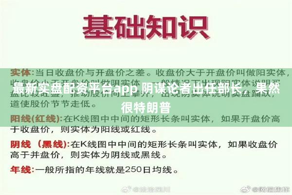 最新实盘配资平台app 阴谋论者出任部长，果然很特朗普