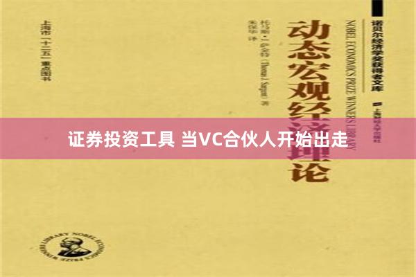 证券投资工具 当VC合伙人开始出走